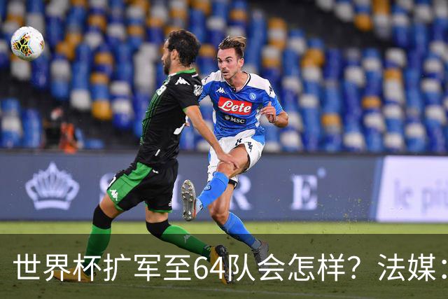 世界杯扩军至64队会怎样？法媒：依然没有中国队