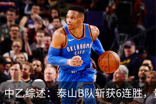中乙综述：泰山B队斩获6连胜，贵州贵阳竞技1-0绝杀三镇B队