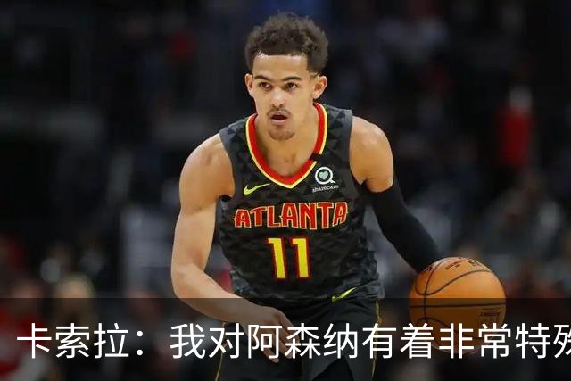 卡索拉：我对阿森纳有着非常特殊的感情