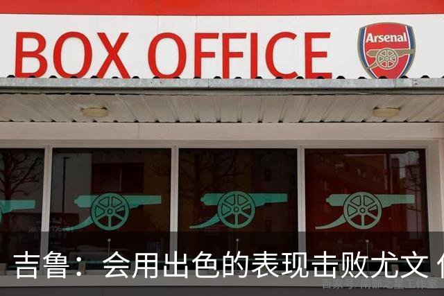 吉鲁：会用出色的表现击败尤文 伊布对谁都要求高