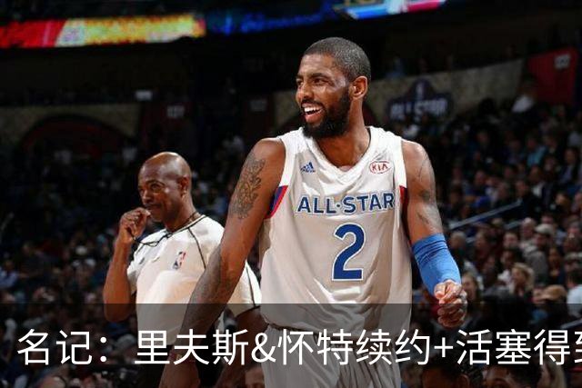 名记：里夫斯&怀特续约+活塞得到乔后 希罗&鲍威尔的行情发生改变