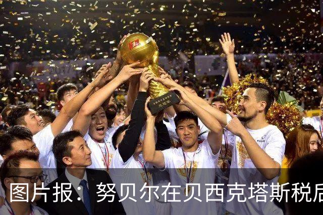 图片报：努贝尔在贝西克塔斯税后年薪500万 拜仁只付了数十万赔偿
