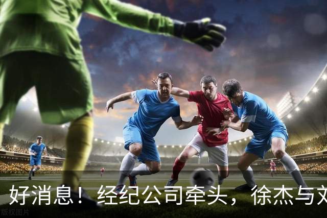 好消息！经纪公司牵头，徐杰与刘金雨前往美国特训强化球技！