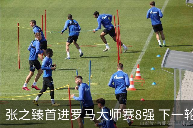 张之臻首进罗马大师赛8强 下一轮将战德约终结者