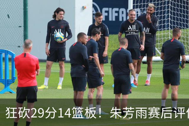 狂砍29分14篮板！朱芳雨赛后评价王哲林，并回应被删微信事件