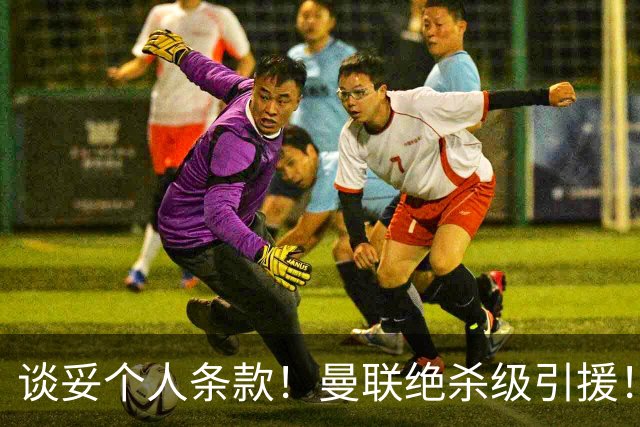 谈妥个人条款！曼联绝杀级引援！新目标实力碾压楚阿梅尼